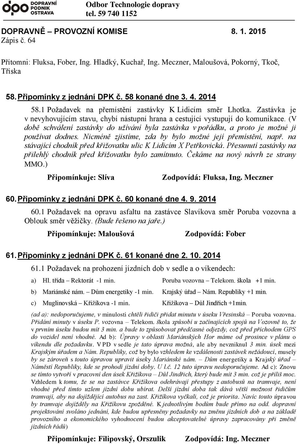 Zastávka je v nevyhovujícím stavu, chybí nástupní hrana a cestující vystupují do komunikace. (V době schválení zastávky do užívání byla zastávka v pořádku, a proto je možné ji používat dodnes.