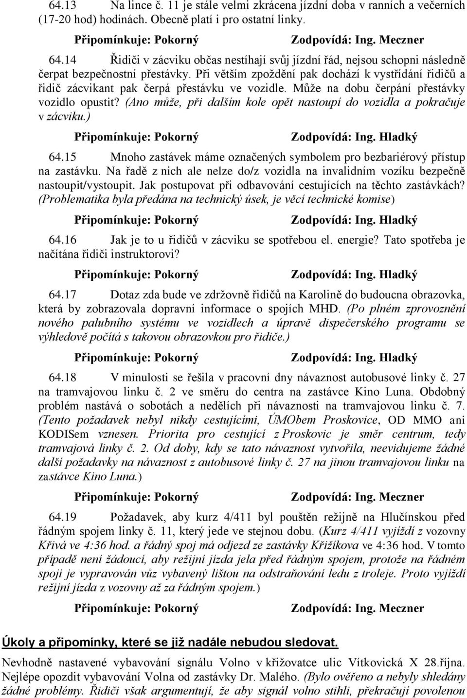 Při větším zpoždění pak dochází k vystřídání řidičů a řidič zácvikant pak čerpá přestávku ve vozidle. Může na dobu čerpání přestávky vozidlo opustit?