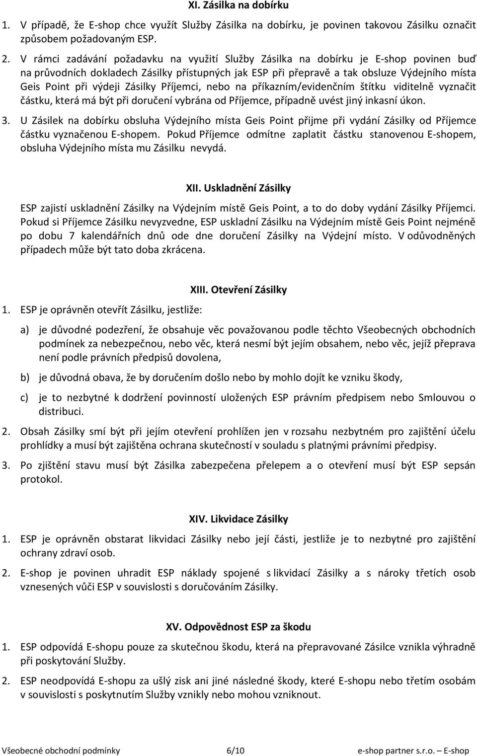 výdeji Zásilky Příjemci, nebo na příkazním/evidenčním štítku viditelně vyznačit částku, která má být při doručení vybrána od Příjemce, případně uvést jiný inkasní úkon. 3.