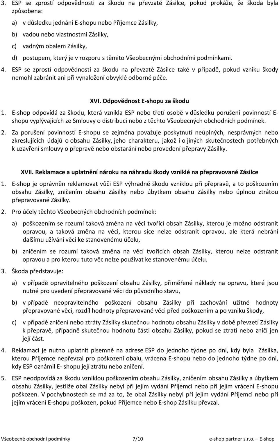 ESP se zprostí odpovědnosti za škodu na převzaté Zásilce také v případě, pokud vzniku škody nemohl zabránit ani při vynaložení obvyklé odborné péče. XVI. Odpovědnost E-shopu za škodu 1.