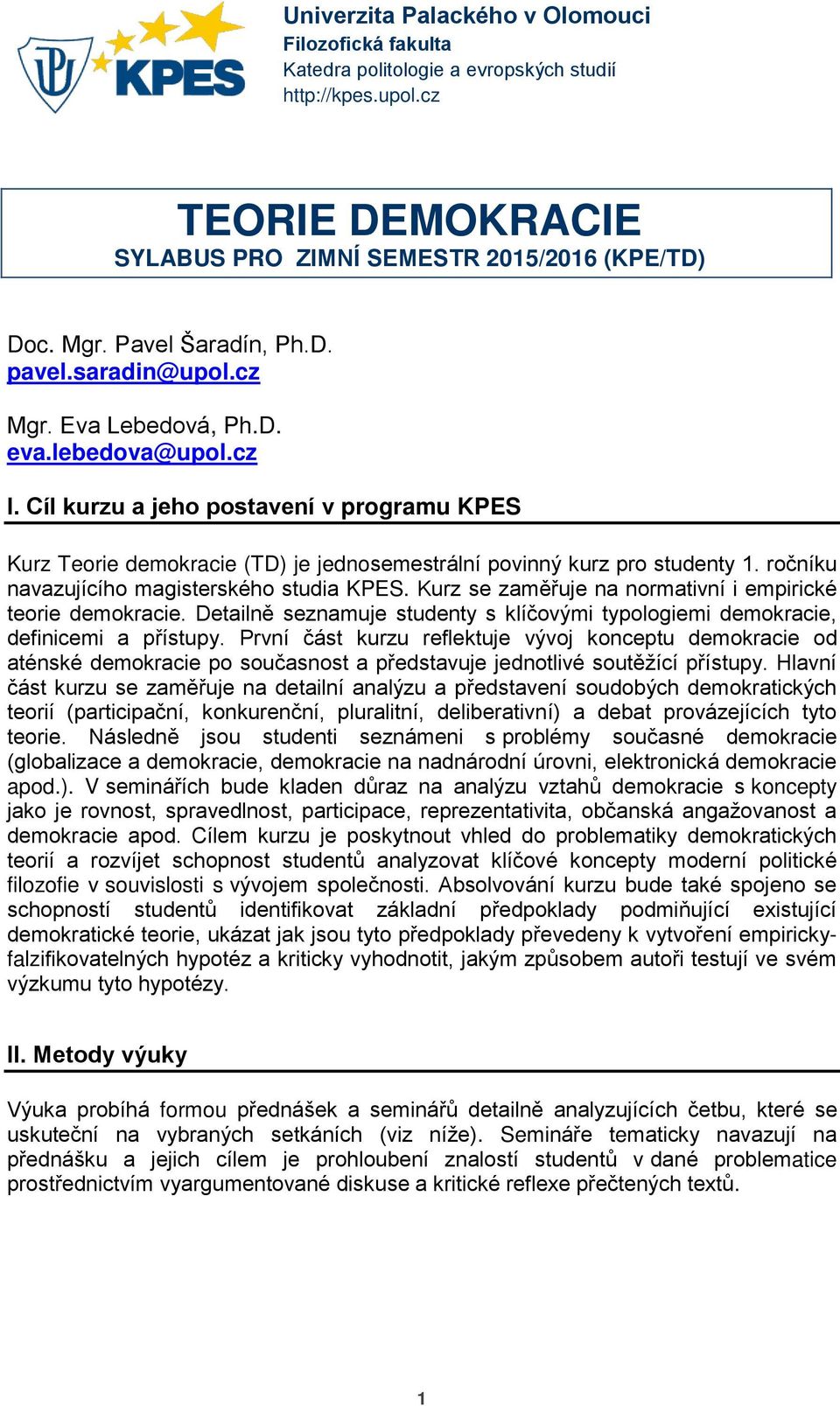 Cíl kurzu a jeho postavení v programu KPES Kurz Teorie demokracie (TD) je jednosemestrální povinný kurz pro studenty 1. ročníku navazujícího magisterského studia KPES.