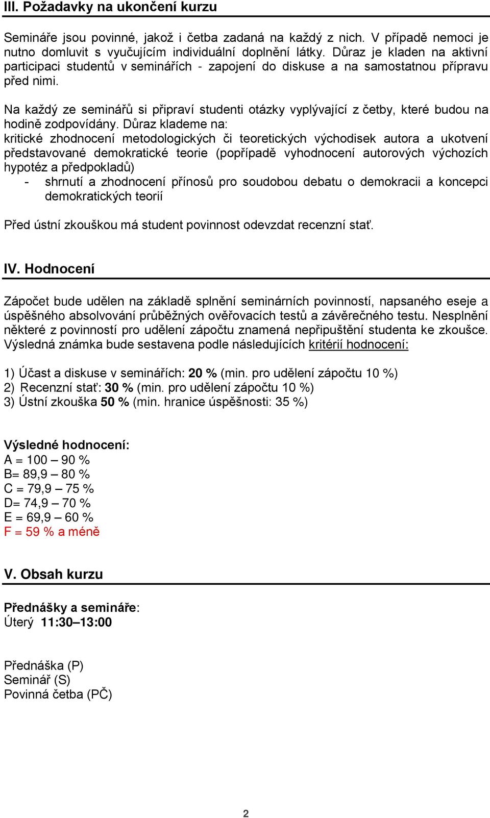 Na každý ze seminářů si připraví studenti otázky vyplývající z četby, které budou na hodině zodpovídány.