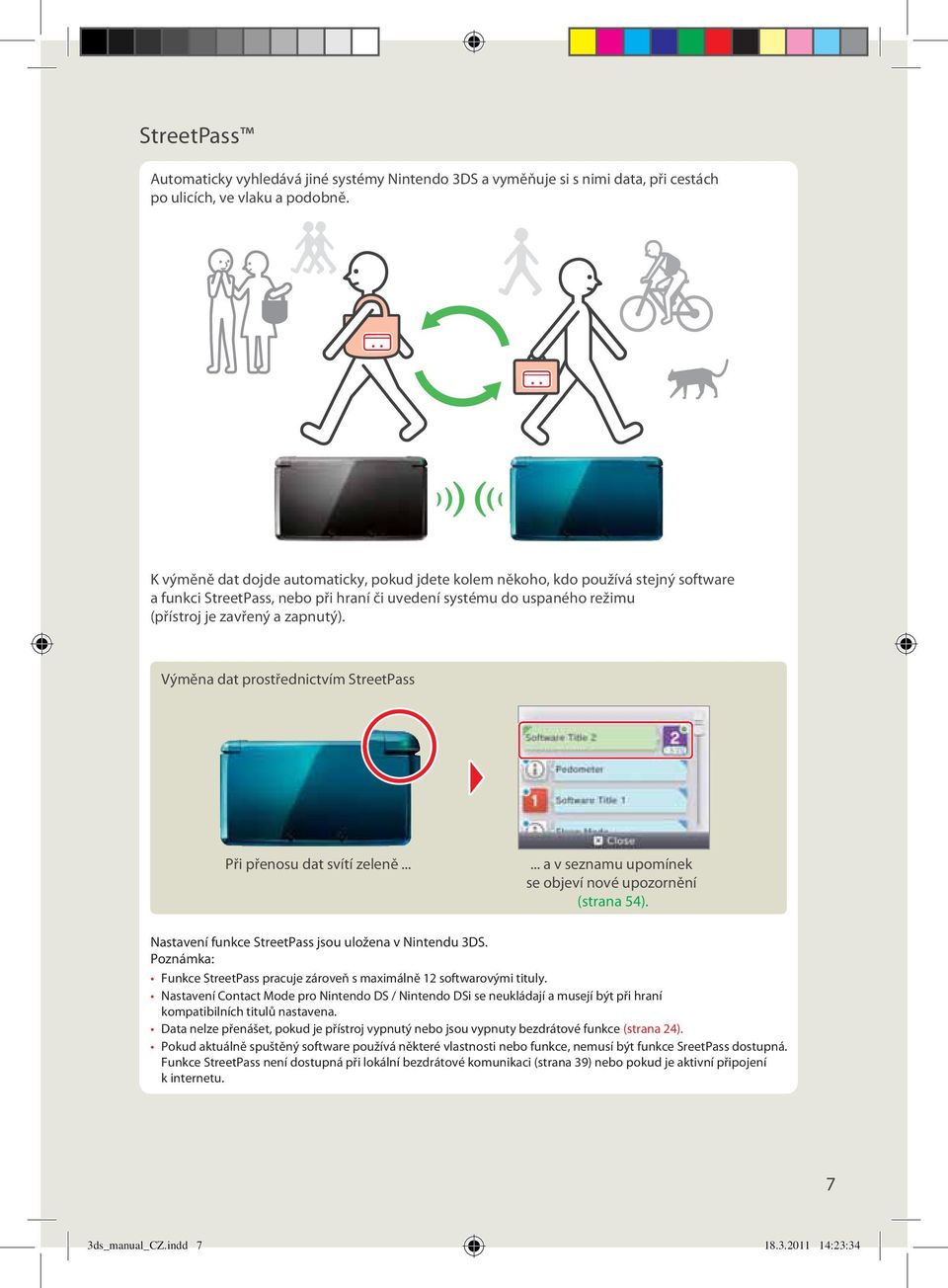 Výměna dat prostřednictvím StreetPass Při přenosu dat svítí zeleně...... a v seznamu upomínek se objeví nové upozornění (strana 54). Nastavení funkce StreetPass jsou uložena v Nintendu 3DS.