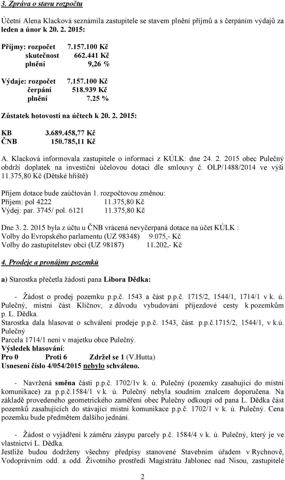 Klacková informovala zastupitele o informaci z KÚLK: dne 24. 2. 2015 obec Pulečný obdrží doplatek na investiční účelovou dotaci dle smlouvy č. OLP/1488/2014 ve výši 11.