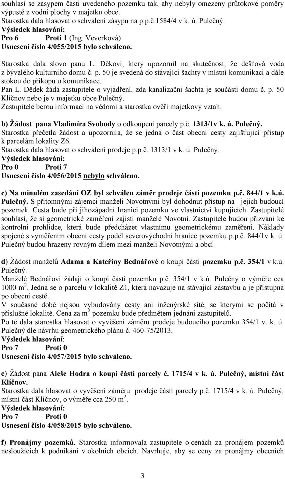 Pan L. Dědek žádá zastupitele o vyjádření, zda kanalizační šachta je součástí domu č. p. 50 Klíčnov nebo je v majetku obce Pulečný.