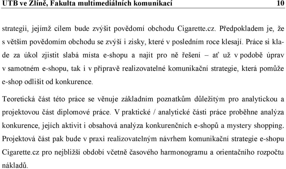 Práce si klade za úkol zjistit slabá místa e-shopu a najít pro ně řešení ať už v podobě úprav v samotném e-shopu, tak i v přípravě realizovatelné komunikační strategie, která pomůže e-shop odlišit od