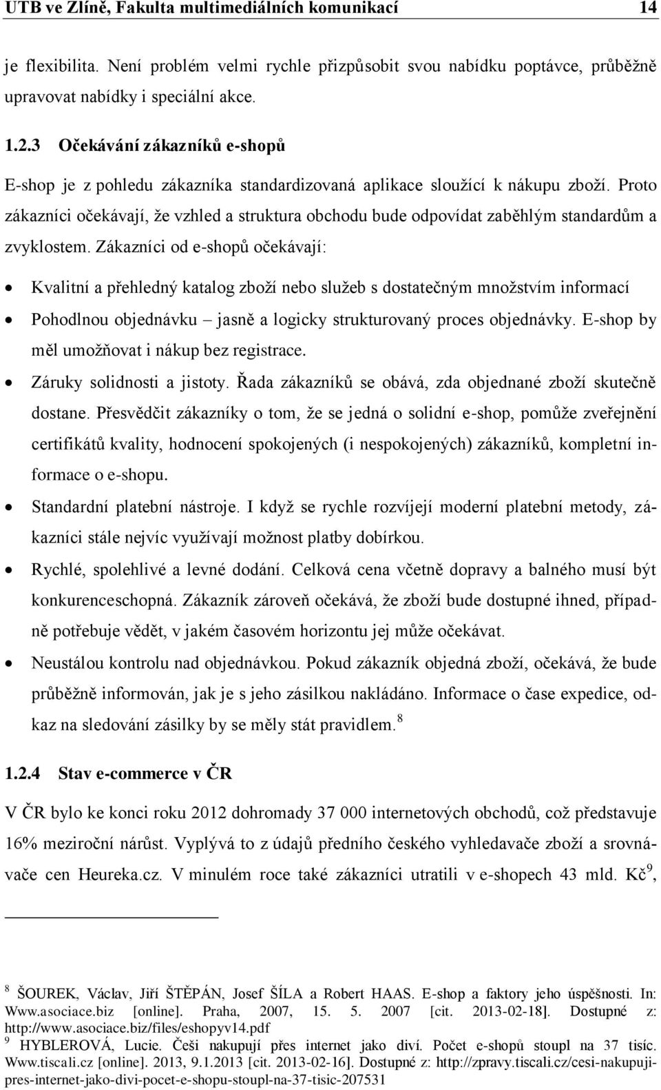 Proto zákazníci očekávají, že vzhled a struktura obchodu bude odpovídat zaběhlým standardům a zvyklostem.