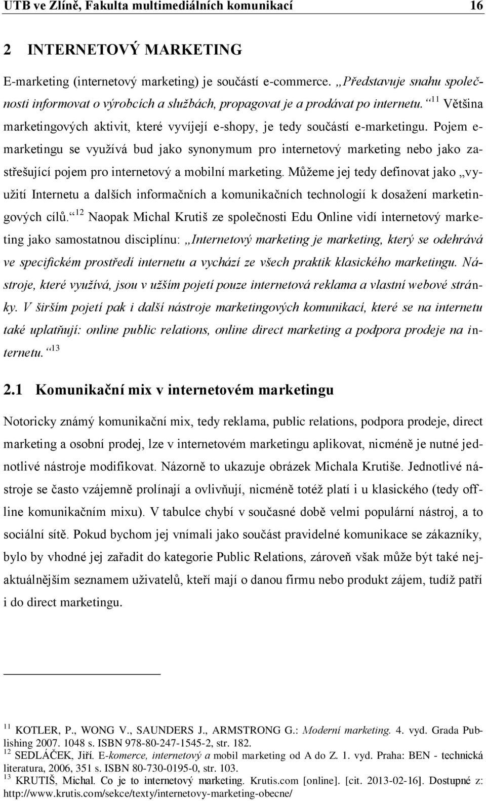 Pojem e- marketingu se využívá bud jako synonymum pro internetový marketing nebo jako zastřešující pojem pro internetový a mobilní marketing.