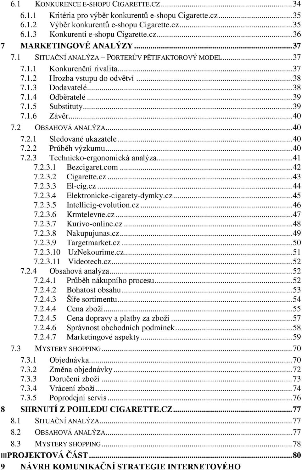 .. 39 7.1.6 Závěr... 40 7.2 OBSAHOVÁ ANALÝZA... 40 7.2.1 Sledované ukazatele... 40 7.2.2 Průběh výzkumu... 40 7.2.3 Technicko-ergonomická analýza... 41 7.2.3.1 Bezcigaret.com... 42 7.2.3.2 Cigarette.