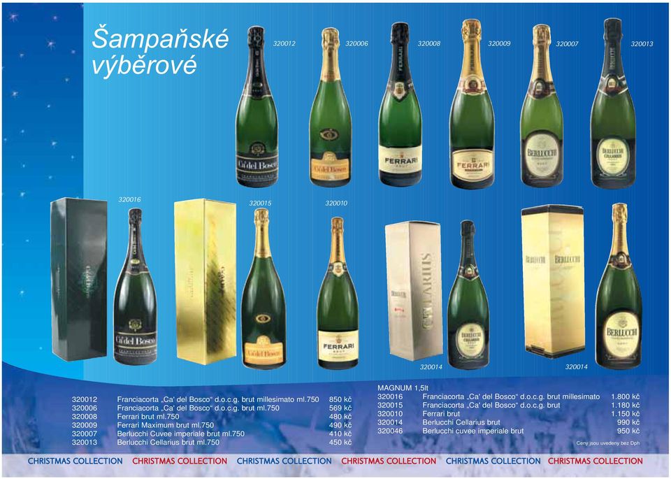 750 490 k 320007 Berlucchi Cuvee imperiale brut ml.750 410 k 320013 Berlucchi Cellarius brut ml.750 450 k MAGNUM 1,5lt 320016 Franciacorta Ca' del Bosco d.o.c.g.