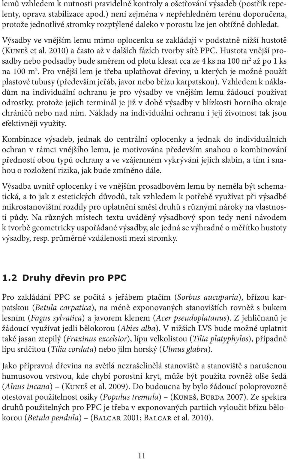 Výsadby ve vnějším lemu mimo oplocenku se zakládají v podstatně nižší hustotě (Kuneš et al. 2010) a často až v dalších fázích tvorby sítě PPC.