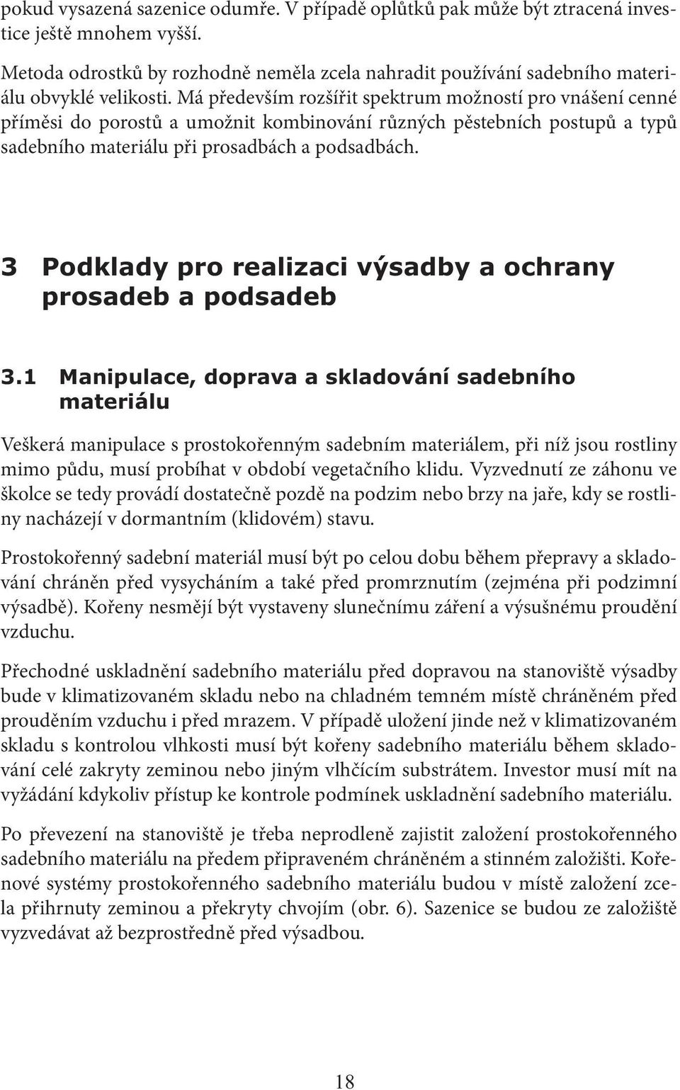 Veškerá manipulace s prostokořenným sadebním materiálem, při níž jsou rostliny mimo půdu, musí probíhat v období vegetačního klidu.