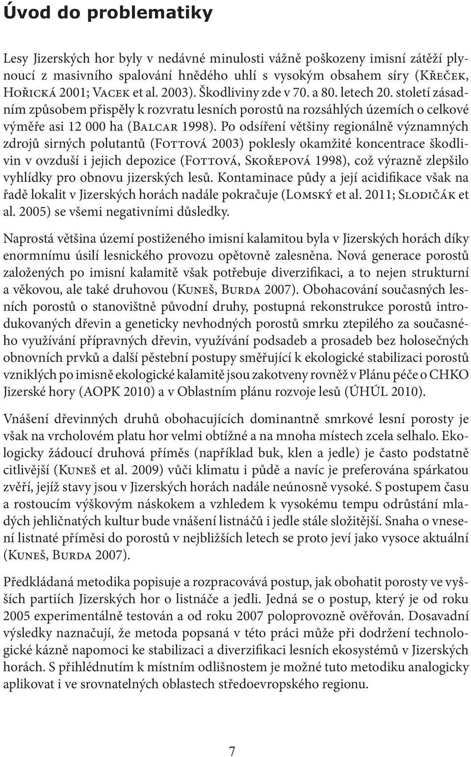 Po odsíření většiny regionálně významných zdrojů sirných polutantů (Fottová 2003) poklesly okamžité koncentrace škodlivin v ovzduší i jejich depozice (Fottová, Skořepová 1998), což výrazně zlepšilo