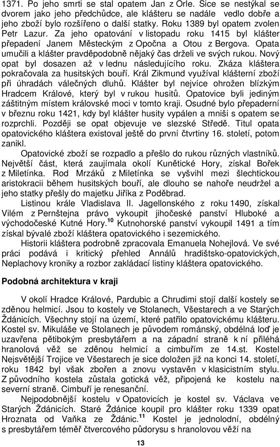 Opata umučili a klášter pravděpodobně nějaký čas drželi ve svých rukou. Nový opat byl dosazen až v lednu následujícího roku. Zkáza kláštera pokračovala za husitských bouří.