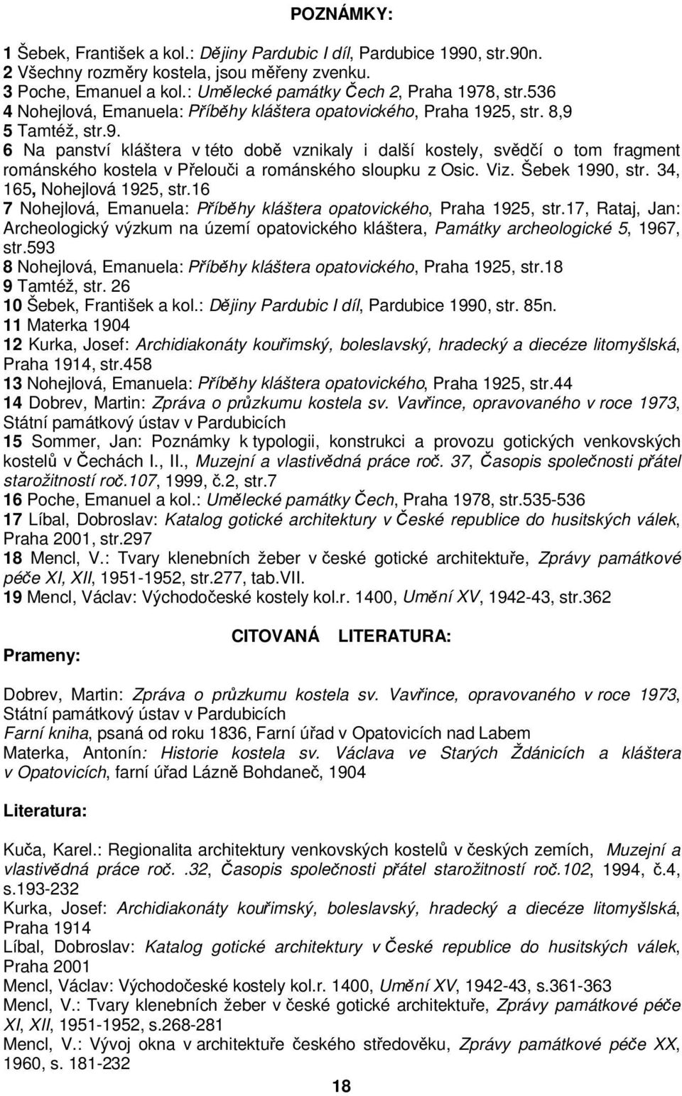 5, str. 8,9 5 Tamtéž, str.9. 6 Na panství kláštera v této době vznikaly i další kostely, svědčí o tom fragment románského kostela v Přelouči a románského sloupku z Osic. Viz. Šebek 1990, str.