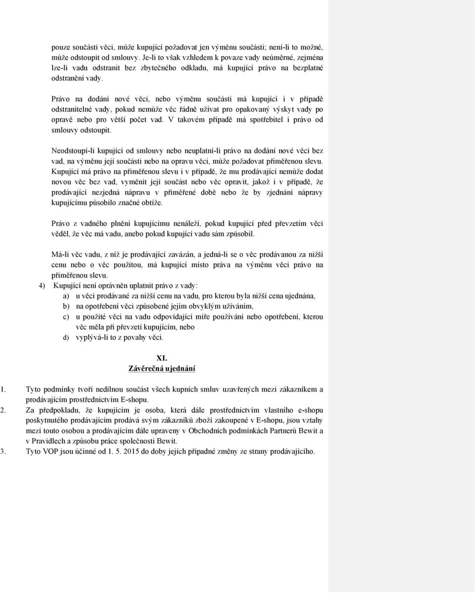 Právo na dodání nové věci, nebo výměnu součásti má kupující i v případě odstranitelné vady, pokud nemůže věc řádně užívat pro opakovaný výskyt vady po opravě nebo pro větší počet vad.