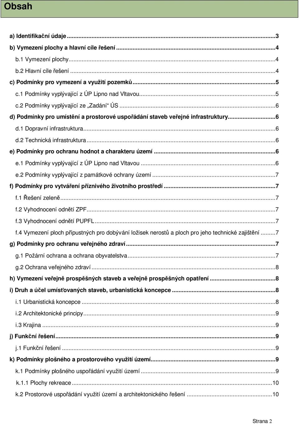 ..6 d.2 Technická infrastruktura...6 e) Podmínky pro ochranu hodnot a charakteru území...6 e.1 Podmínky vyplývající z ÚP Lipno nad Vltavou...6 e.2 Podmínky vyplývající z památkové ochrany území.