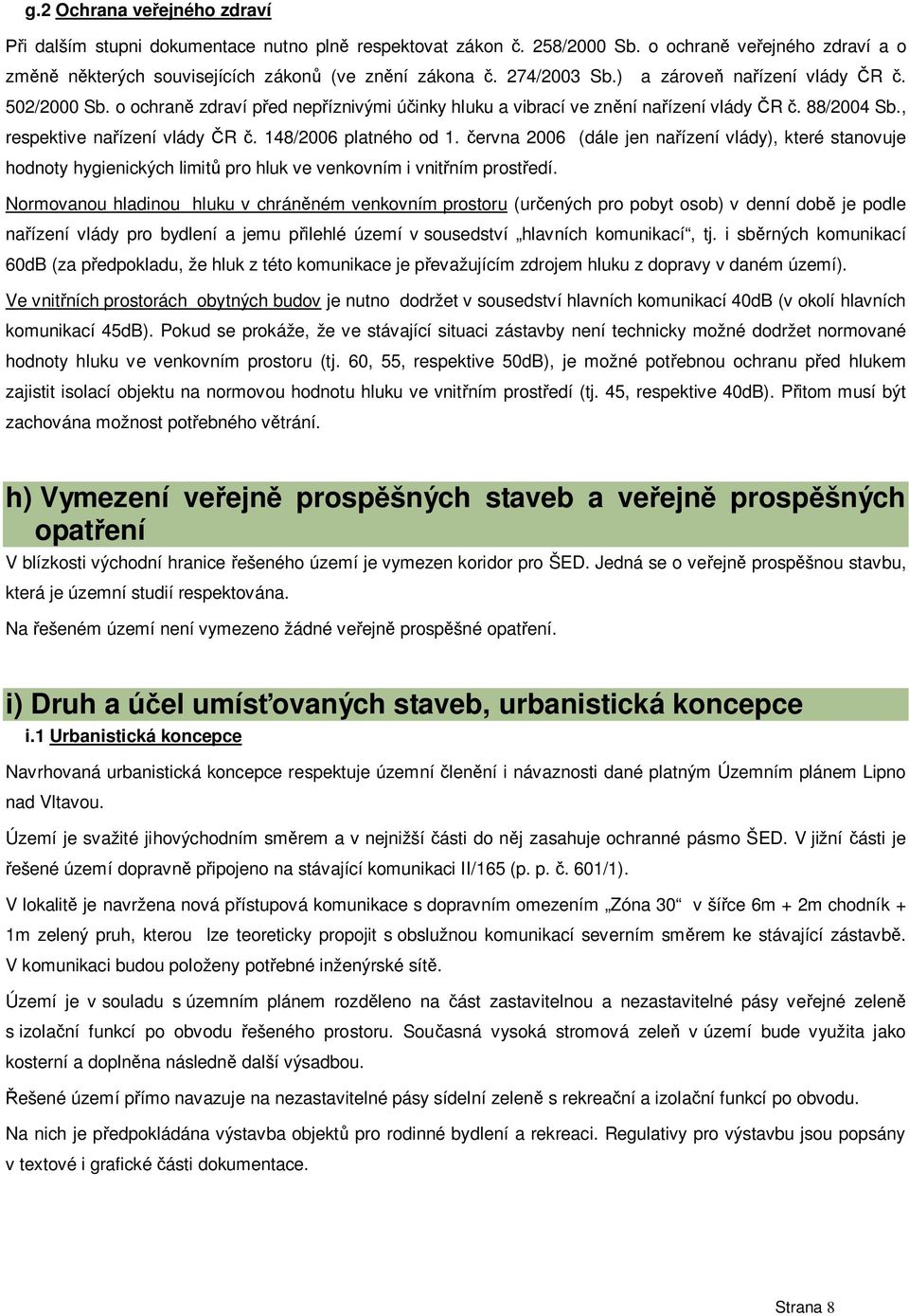 ervna 2006 (dále jen na ízení vlády), které stanovuje hodnoty hygienických limit pro hluk ve venkovním i vnit ním prost edí.