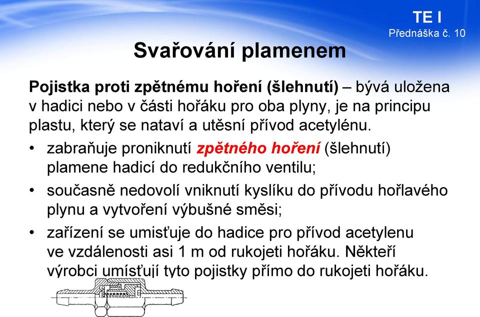 zabraňuje proniknutí zpětného hoření (šlehnutí) plamene hadicí do redukčního ventilu; současně nedovolí vniknutí kyslíku do