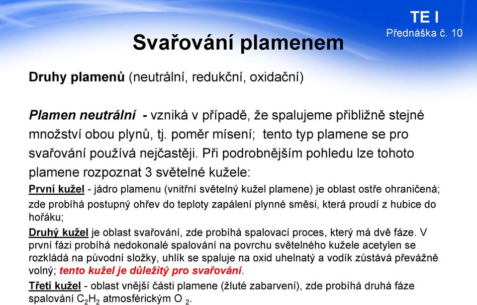 Při podrobnějším pohledu lze tohoto plamene rozpoznat 3 světelné kužele: První kužel - jádro plamenu (vnitřní světelný kužel plamene) je oblast ostře ohraničená; zde probíhá postupný ohřev do teploty