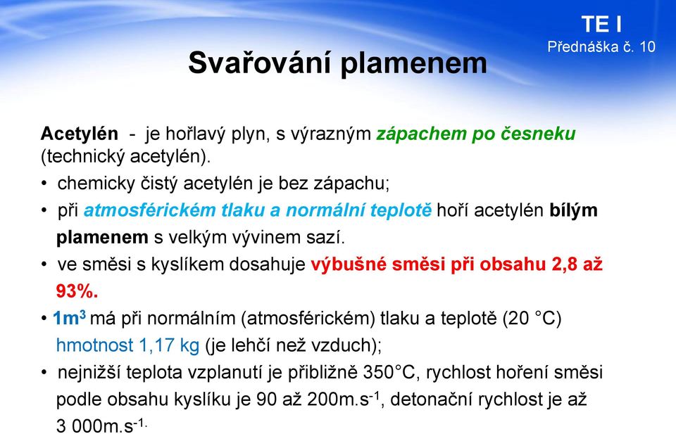 sazí. ve směsi s kyslíkem dosahuje výbušné směsi při obsahu 2,8 až 93%.