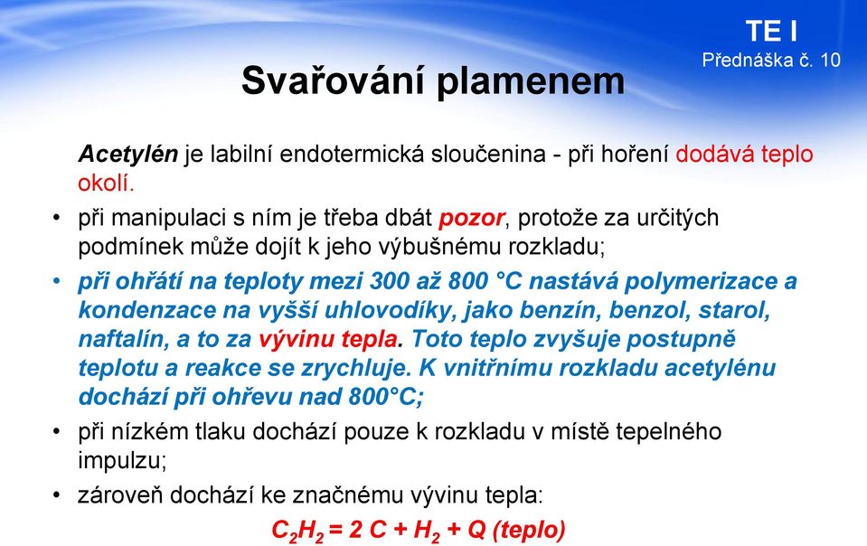 nastává polymerizace a kondenzace na vyšší uhlovodíky, jako benzín, benzol, starol, naftalín, a to za vývinu tepla.