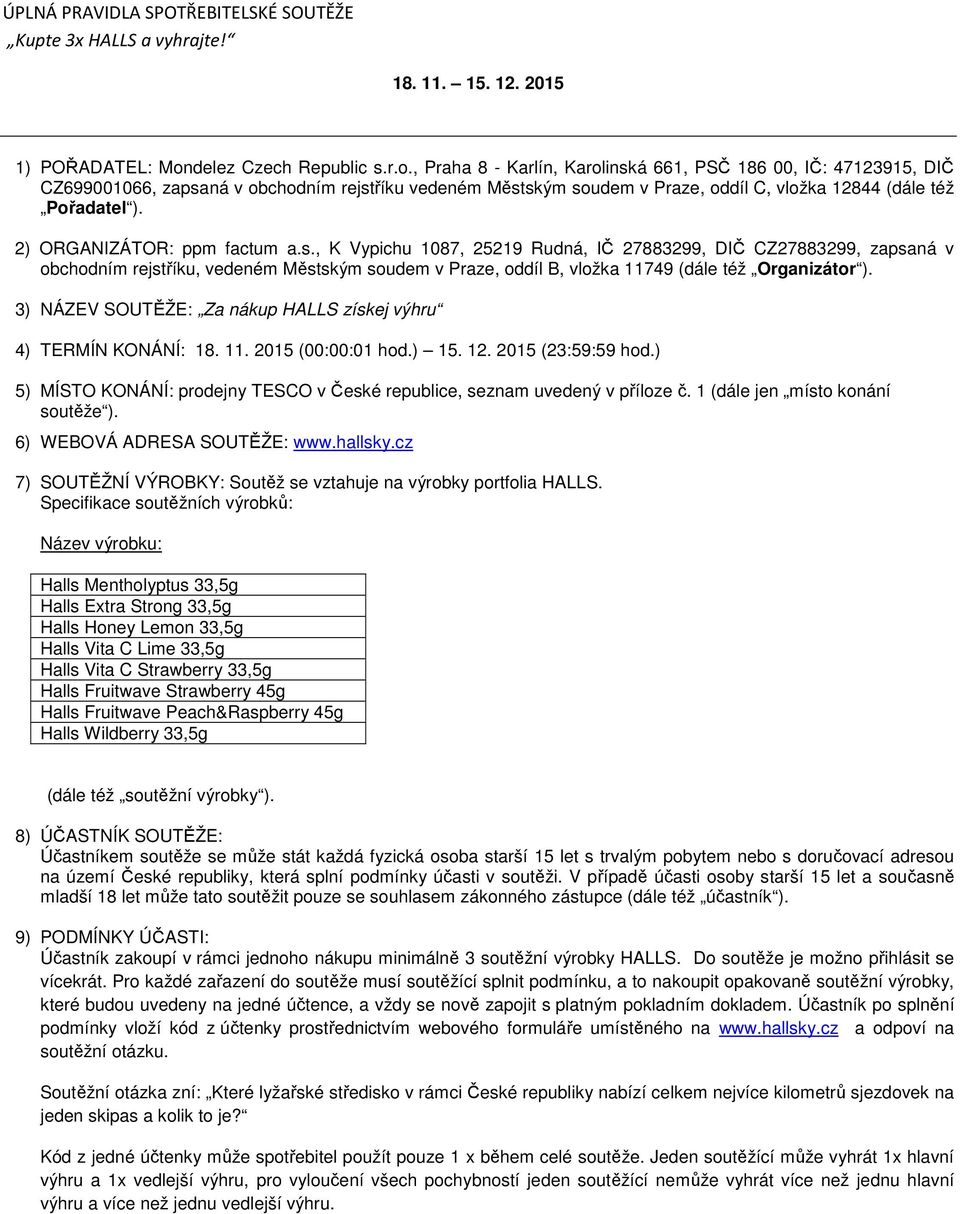 , Praha 8 - Karlín, Karolinská 661, PSČ 186 00, IČ: 47123915, DIČ CZ699001066, zapsaná v obchodním rejstříku vedeném Městským soudem v Praze, oddíl C, vložka 12844 (dále též Pořadatel ).