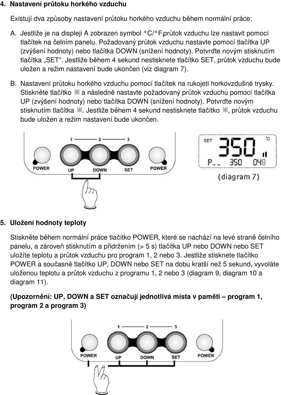 Požadovaný průtok vzduchu nastavte pomocí tlačítka UP (zvýšení hodnoty) nebo tlačítka DOWN (snížení hodnoty). Potvrďte novým stisknutím tlačítka SET.