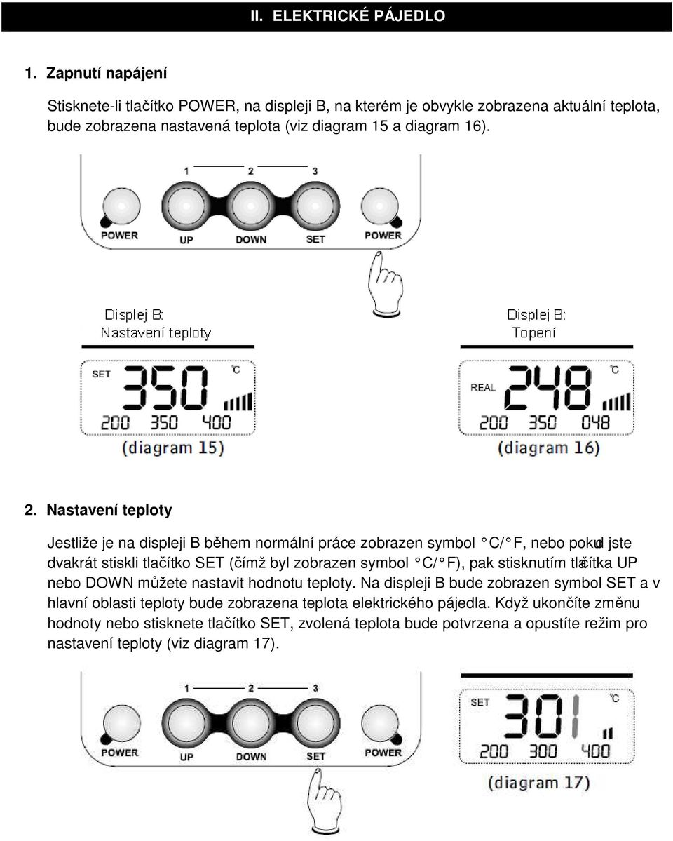 2. Nastavení teploty Jestliže je na displeji B během normální práce zobrazen symbol C/ F, nebo pokud jste dvakrát stiskli tlačítko SET (čímž byl zobrazen symbol C/ F), pak