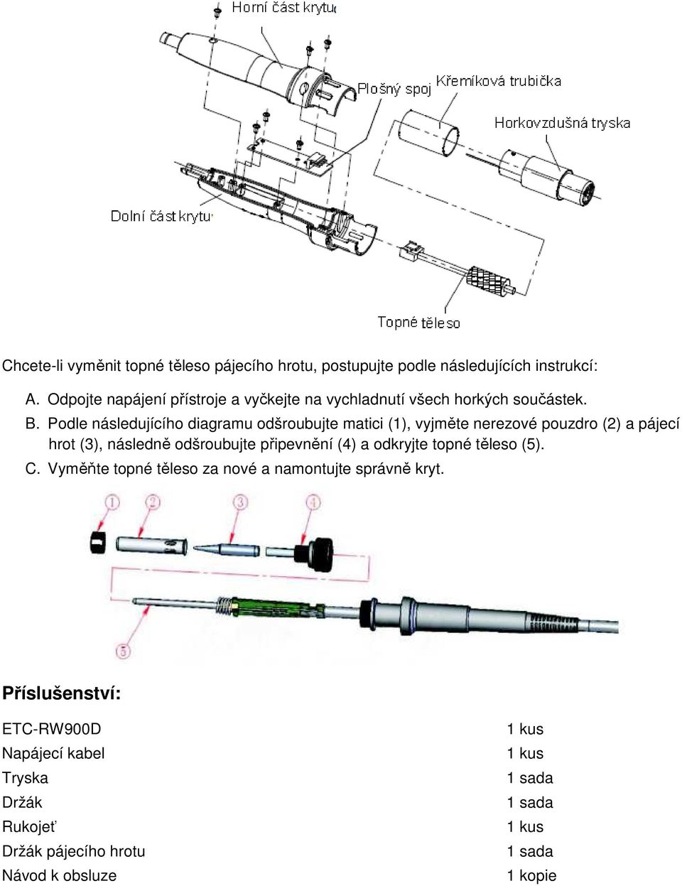 Podle následujícího diagramu odšroubujte matici (1), vyjměte nerezové pouzdro (2) a pájecí hrot (3), následně odšroubujte připevnění