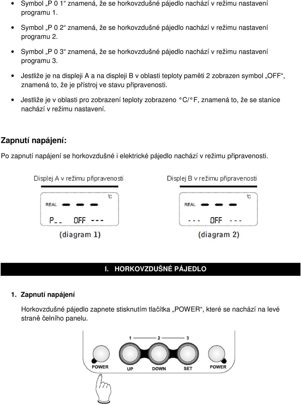 Jestliže je na displeji A a na displeji B v oblasti teploty paměti 2 zobrazen symbol OFF, znamená to, že je přístroj ve stavu připravenosti.
