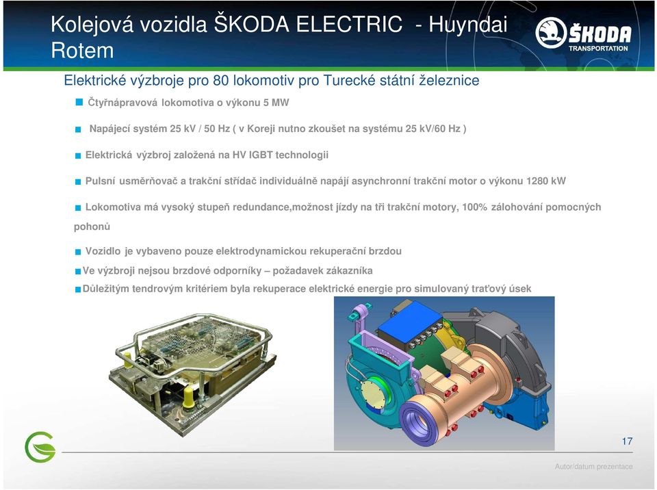 trakční motor o výkonu 1280 kw Lokomotiva má vysoký stupeň redundance,možnost jízdy na tři trakční motory, 100% zálohování pomocných pohonů Vozidlo je vybaveno pouze