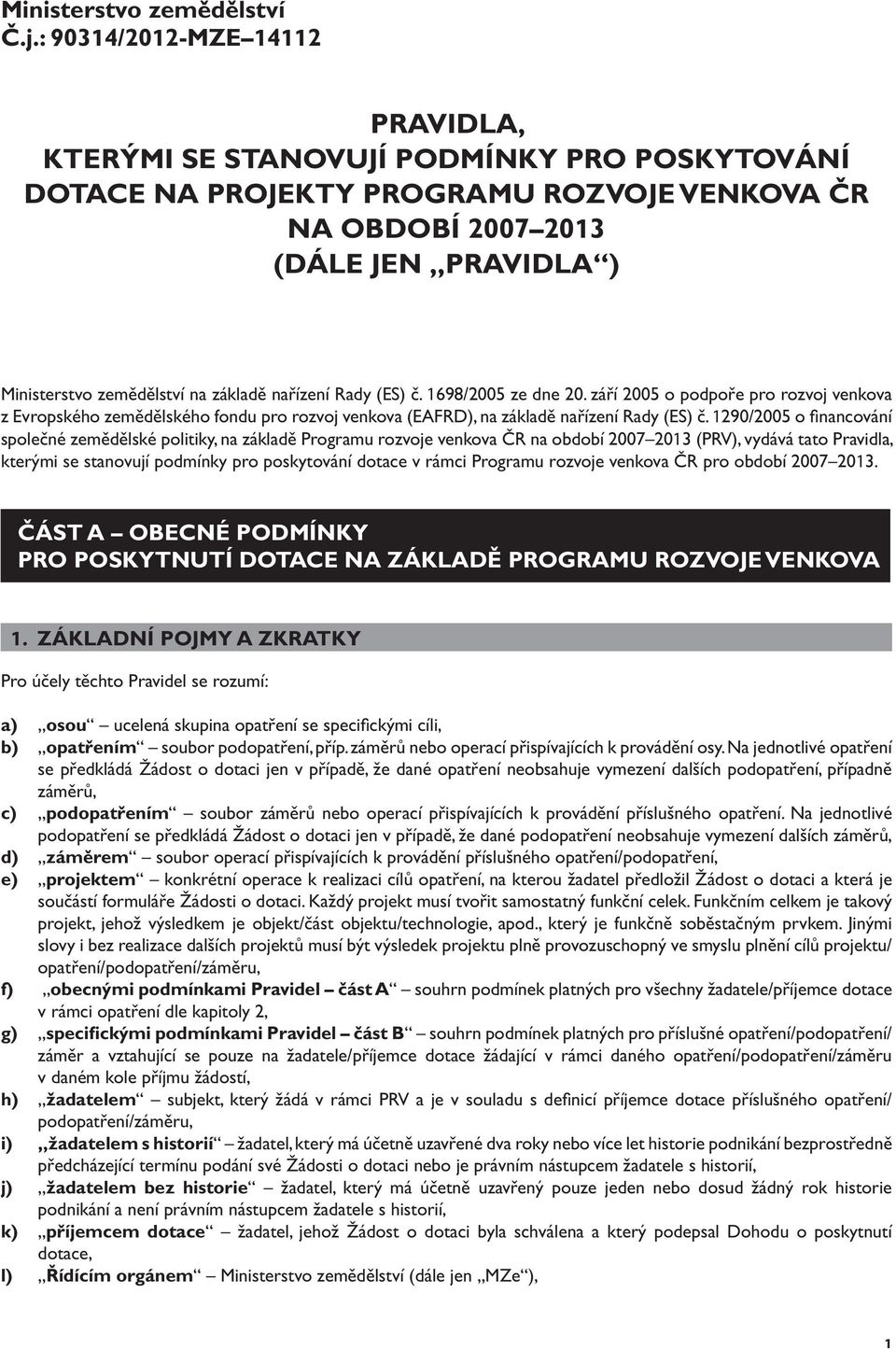 základě nařízení Rady (ES) č. 1698/2005 ze dne 20. září 2005 o podpoře pro rozvoj venkova z Evropského zemědělského fondu pro rozvoj venkova (EAFRD), na základě nařízení Rady (ES) č.