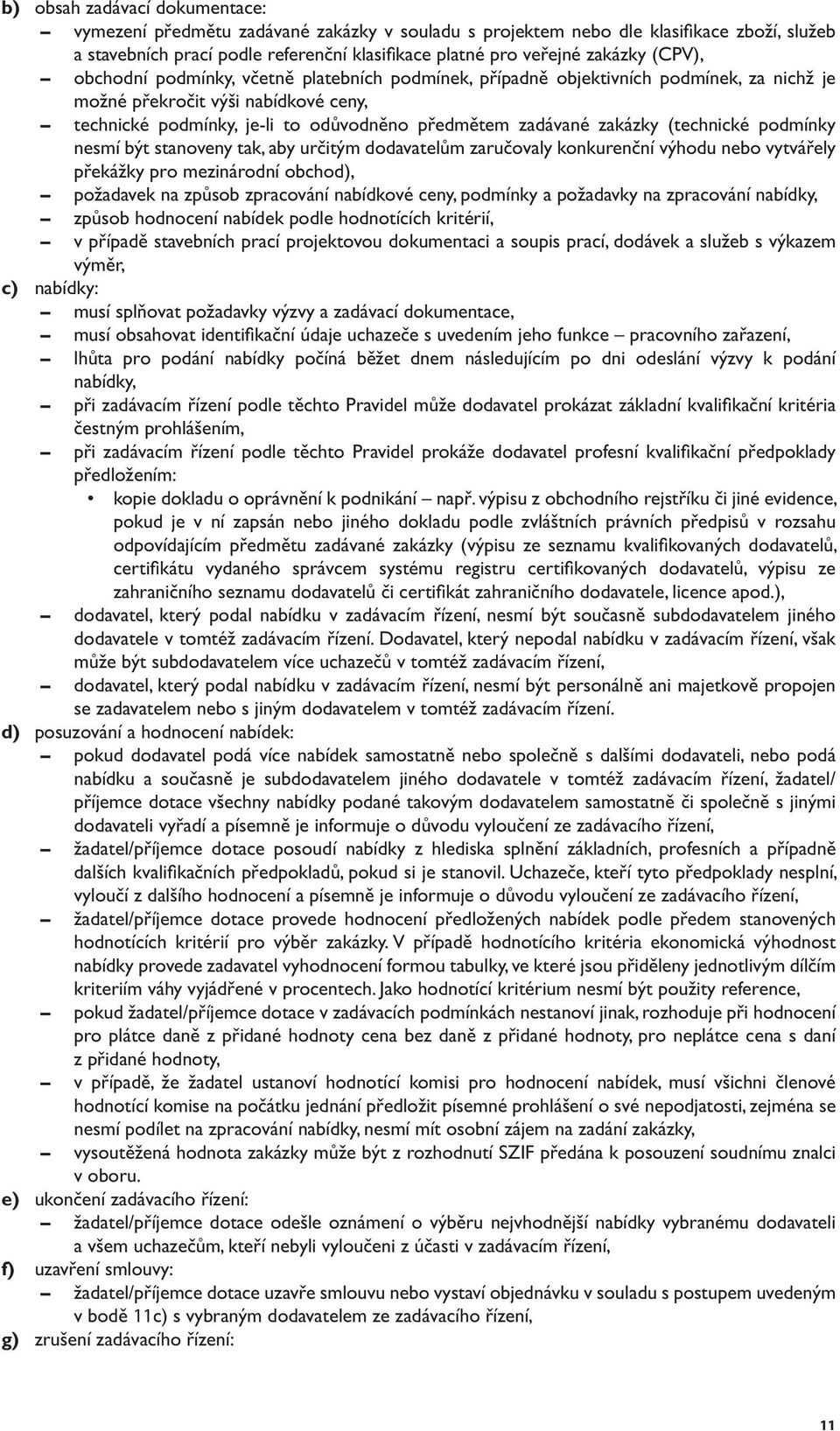 zakázky (technické podmínky nesmí být stanoveny tak, aby určitým dodavatelům zaručovaly konkurenční výhodu nebo vytvářely překážky pro mezinárodní obchod), požadavek na způsob zpracování nabídkové