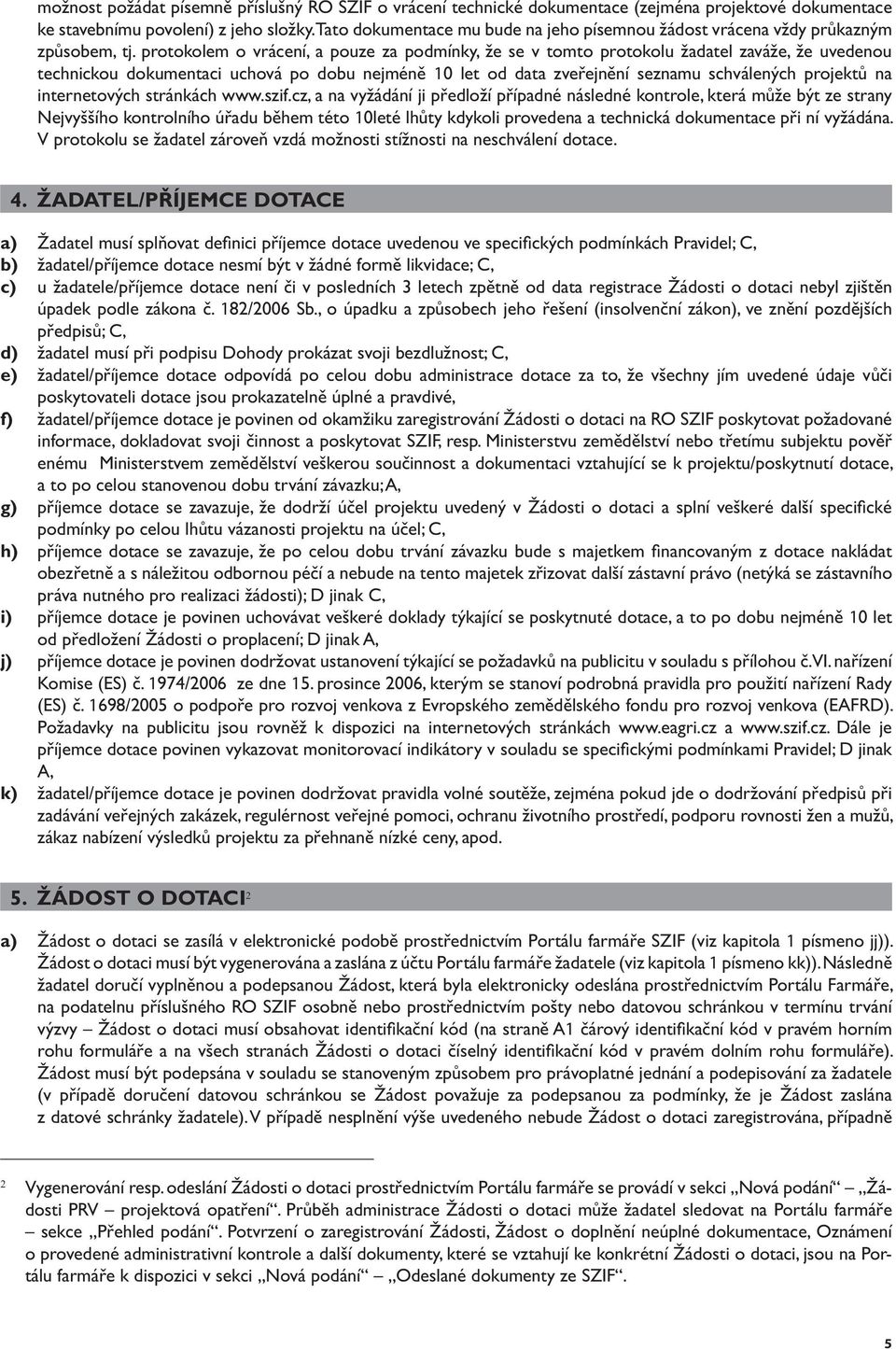 protokolem o vrácení, a pouze za podmínky, že se v tomto protokolu žadatel zaváže, že uvedenou technickou dokumentaci uchová po dobu nejméně 10 let od data zveřejnění seznamu schválených projektů na