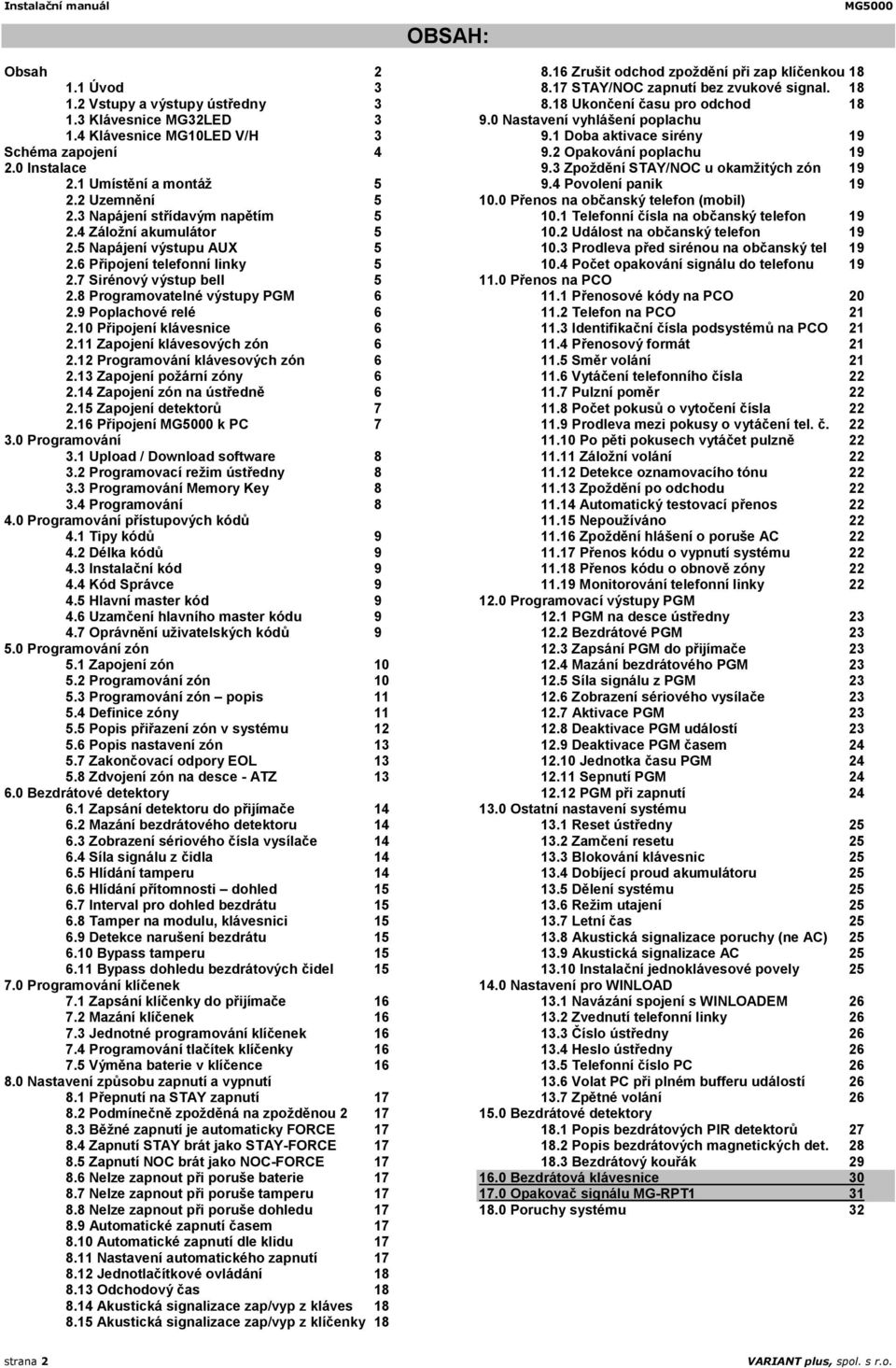 10 Připojení klávesnice 6 2.11 Zapojení klávesových zón 6 2.12 Programování klávesových zón 6 2.13 Zapojení požární zóny 6 2.14 Zapojení zón na ústředně 6 2.15 Zapojení detektorů 7 2.