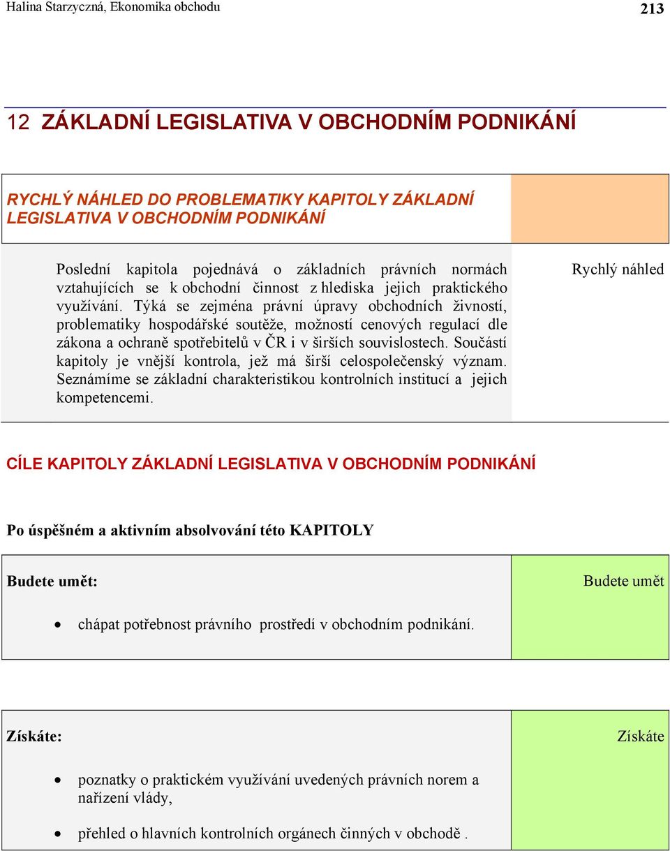 Týká se zejména právní úpravy obchodních živností, problematiky hospodářské soutěže, možností cenových regulací dle zákona a ochraně spotřebitelů v ČR i v širších souvislostech.