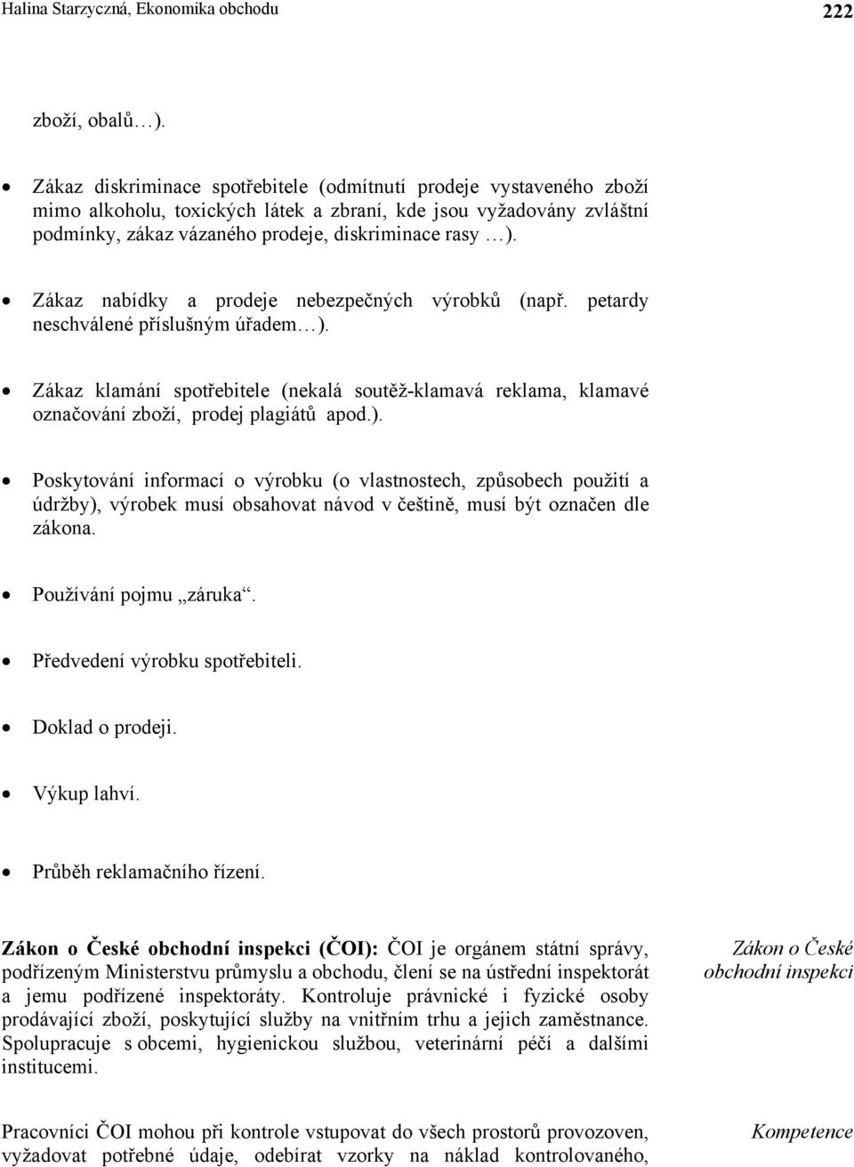 Zákaz nabídky a prodeje nebezpečných výrobků (např. petardy neschválené příslušným úřadem ). Zákaz klamání spotřebitele (nekalá soutěž-klamavá reklama, klamavé označování zboží, prodej plagiátů apod.