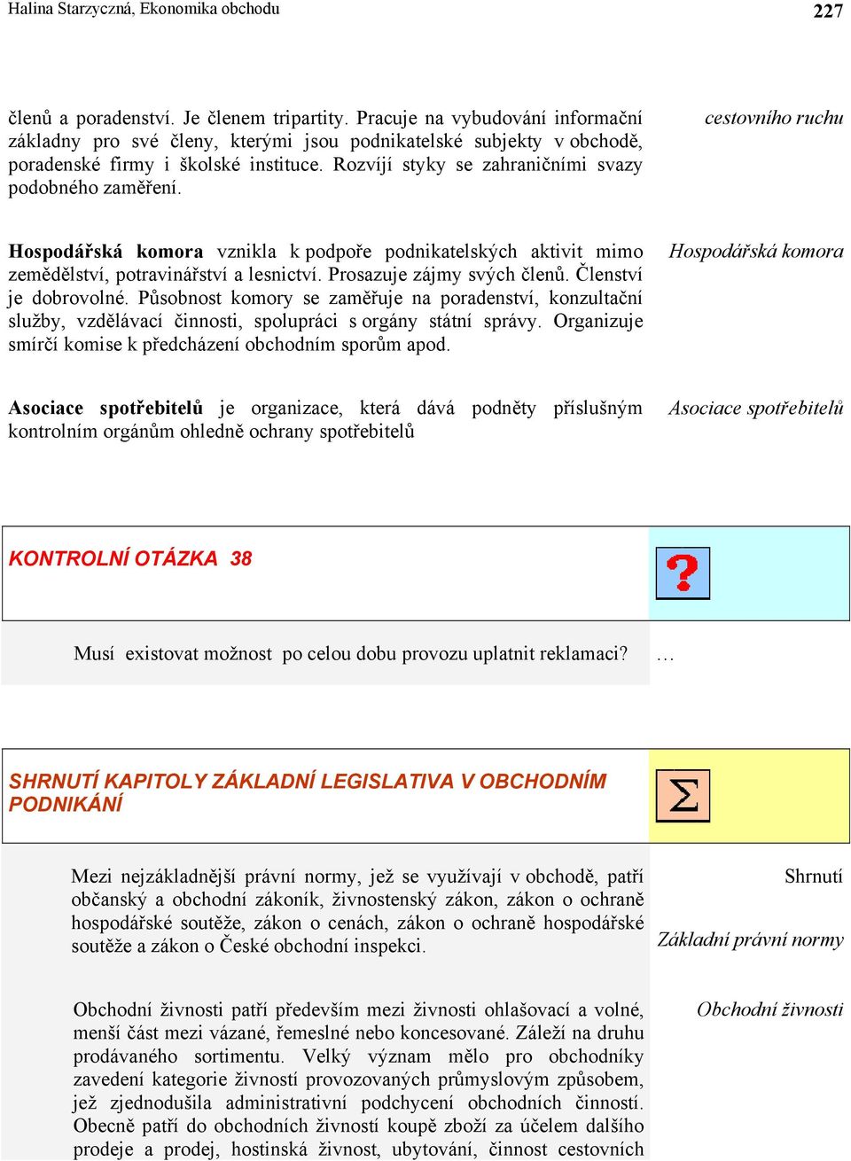 cestovního ruchu Hospodářská komora vznikla k podpoře podnikatelských aktivit mimo zemědělství, potravinářství a lesnictví. Prosazuje zájmy svých členů. Členství je dobrovolné.