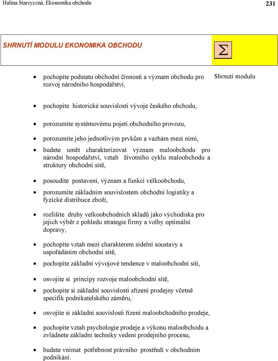 hospodářství, vztah životního cyklu maloobchodu a struktury obchodní sítě, posoudíte postavení, význam a funkci velkoobchodu, porozumíte základním souvislostem obchodní logistiky a fyzické distribuce