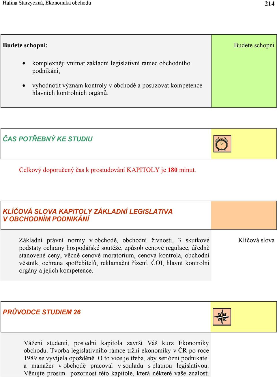 KLÍČOVÁ SLOVA KAPITOLY ZÁKLADNÍ LEGISLATIVA V OBCHODNÍM PODNIKÁNÍ Základní právní normy v obchodě, obchodní živnosti, 3 skutkové podstaty ochrany hospodářské soutěže, způsob cenové regulace, úředně