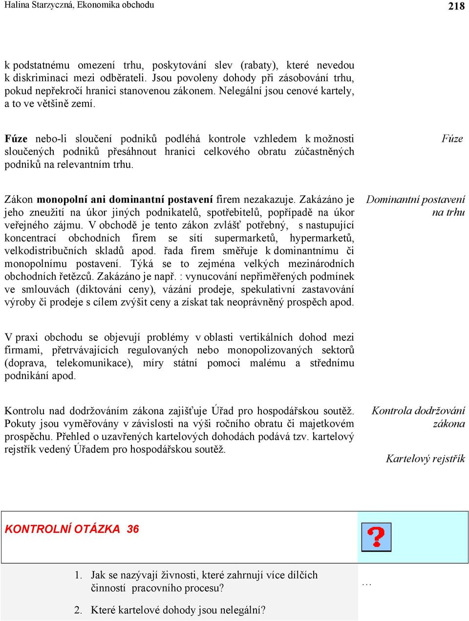 Fúze nebo-li sloučení podniků podléhá kontrole vzhledem k možnosti sloučených podniků přesáhnout hranici celkového obratu zúčastněných podniků na relevantním trhu.