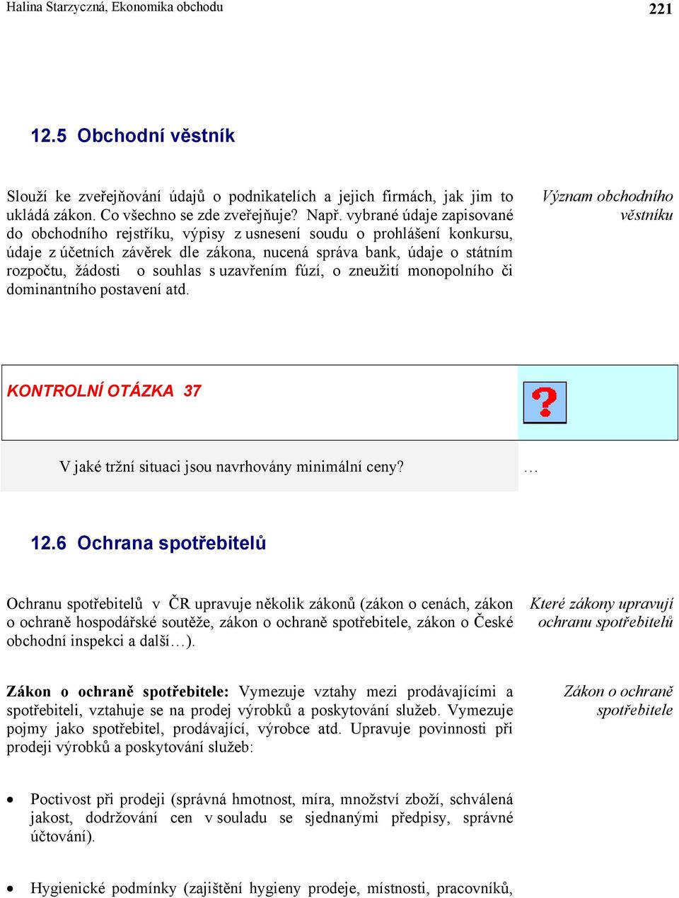 uzavřením fúzí, o zneužití monopolního či dominantního postavení atd. Význam obchodního věstníku KONTROLNÍ OTÁZKA 37 V jaké tržní situaci jsou navrhovány minimální ceny? 12.