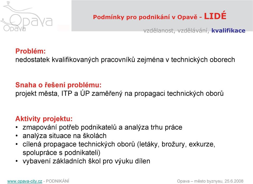 technických oborů Aktivity projektu: zmapování potřeb podnikatelů a analýza trhu práce analýza situace na školách