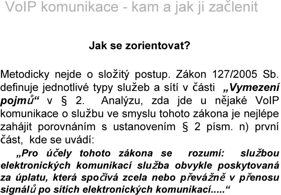 Analýzu, zda jde u nějaké VoIP komunikace o službu ve smyslu tohoto zákona je nejlépe zahájit porovnáním s ustanovením 2 písm.