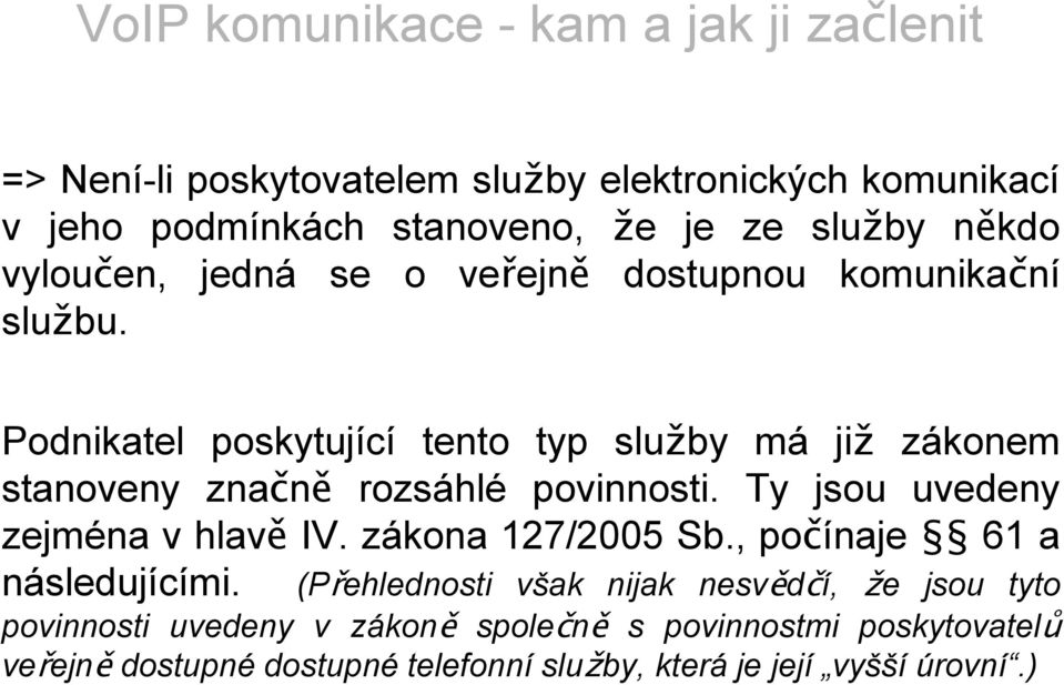 Podnikatel poskytující tento typ služby má již zákonem stanoveny značně rozsáhlé povinnosti. Ty jsou uvedeny zejména v hlavě IV.