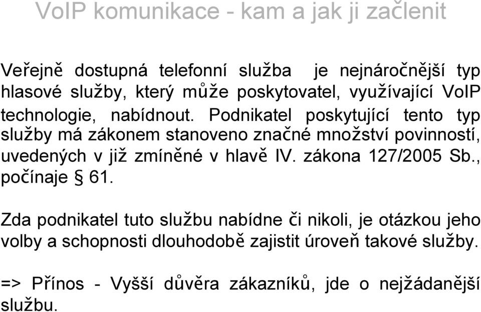 Podnikatel poskytující tento typ služby má zákonem stanoveno značné množství povinností, uvedených v již zmíněné v hlavě IV.