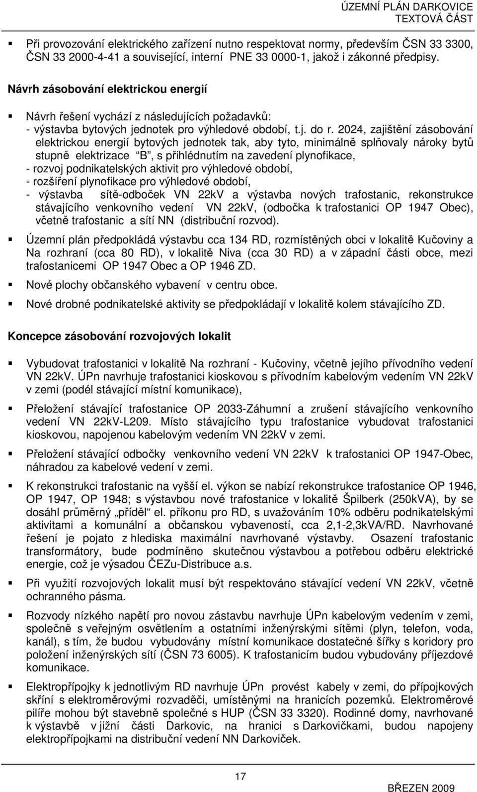 2024, zajištění zásobování elektrickou energií bytových jednotek tak, aby tyto, minimálně splňovaly nároky bytů stupně elektrizace B, s přihlédnutím na zavedení plynofikace, - rozvoj podnikatelských