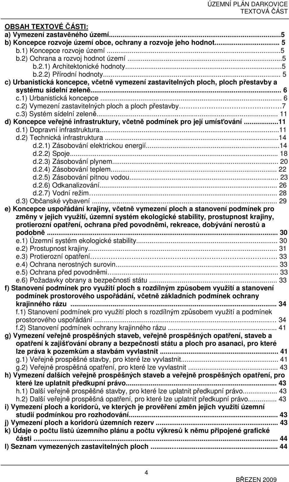 3) Systém sídelní zeleně... 11 d) Koncepce veřejné infrastruktury, včetně podmínek pro její umísťování...11 d.1) Dopravní infrastruktura...11 d.2) Technická infrastruktura...14 d.2.1) Zásobování elektrickou energií.