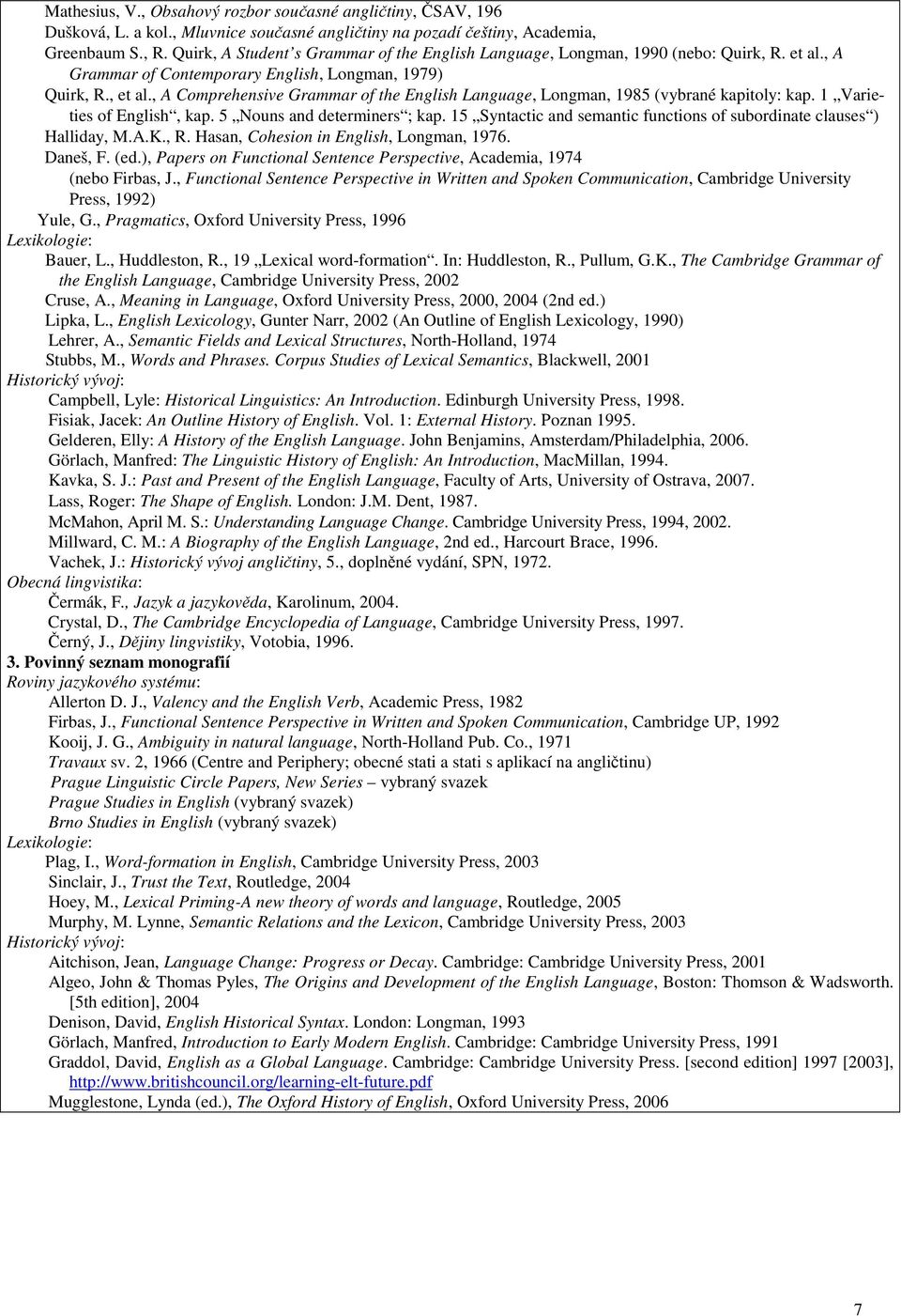 , A Comprehensive Grammar of the English Language, Longman, 1985 (vybrané kapitoly: kap. 1 Varieties of English, kap. 5 Nouns and determiners ; kap.